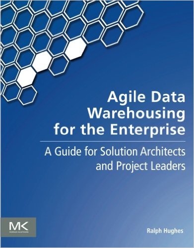 Agile Data Warehousing for the Enterprise: A Guide for Solution Architects and Project Leaders